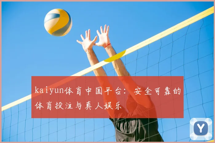 kaiyun体育中国平台:安全可靠的体育投注与真人娱乐