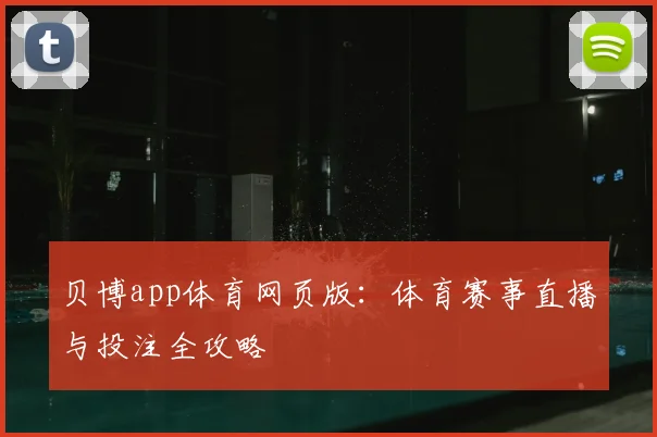 贝博app体育网页版:体育赛事直播与投注全攻略
